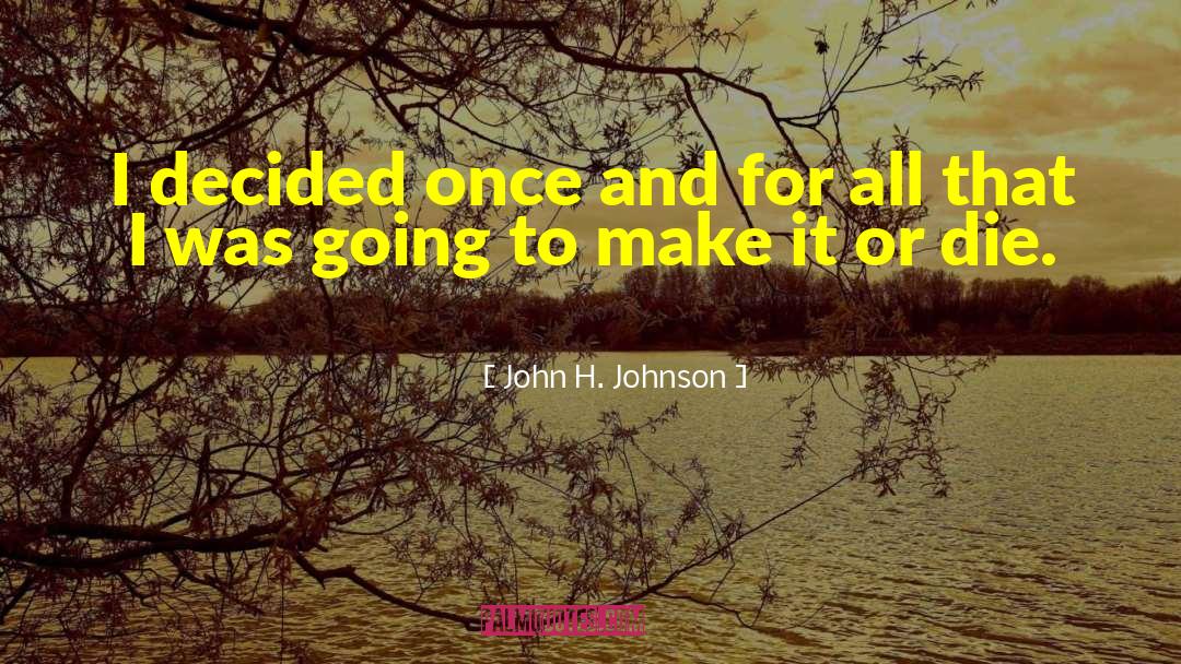 John H. Johnson Quotes: I decided once and for