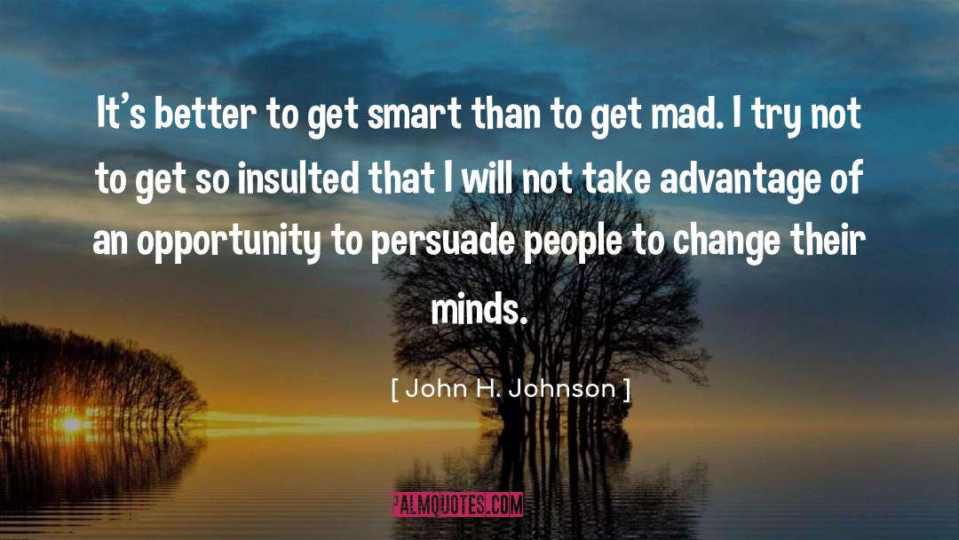 John H. Johnson Quotes: It's better to get smart