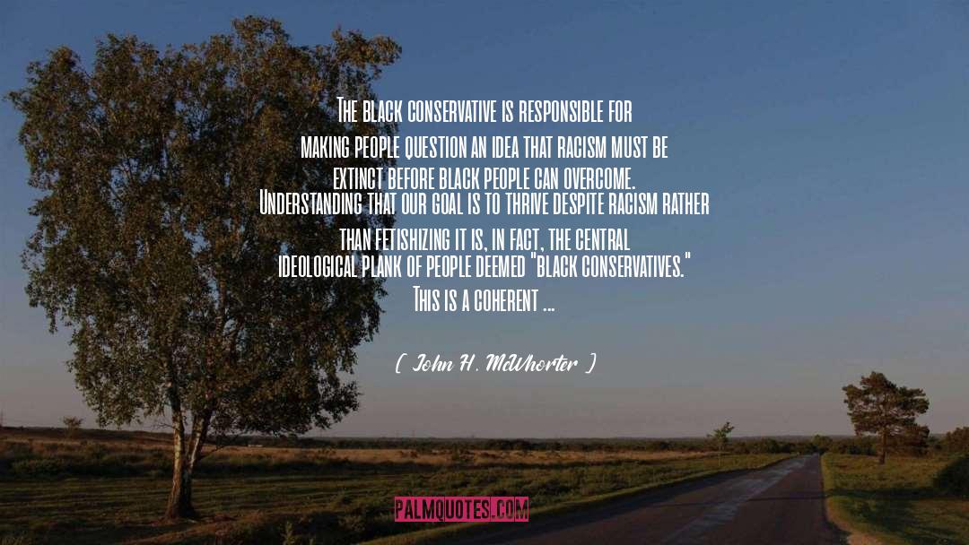 John H. McWhorter Quotes: The black conservative is responsible