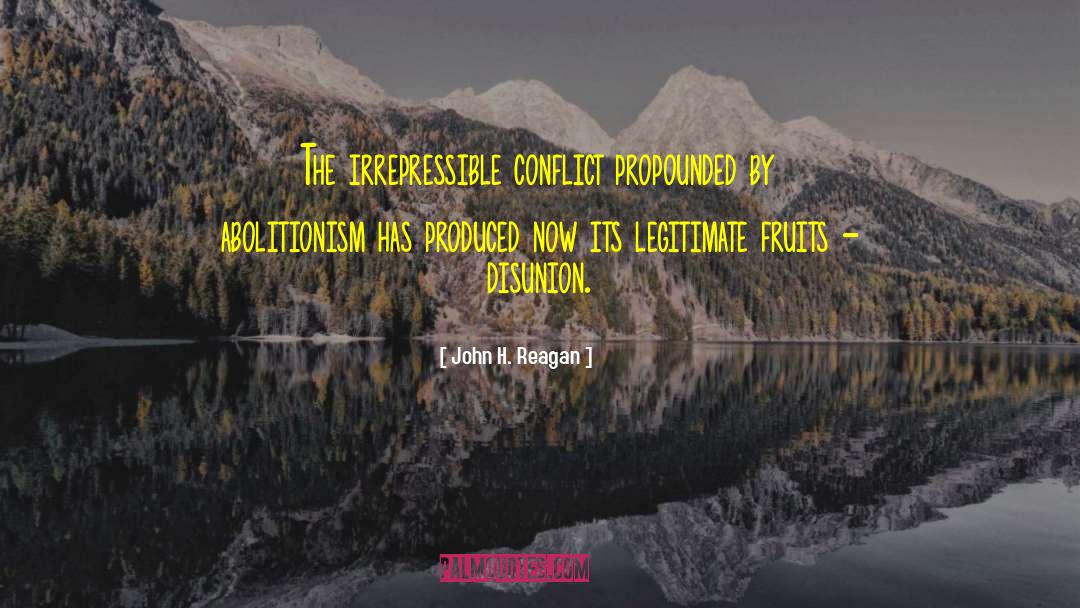 John H. Reagan Quotes: The irrepressible conflict propounded by