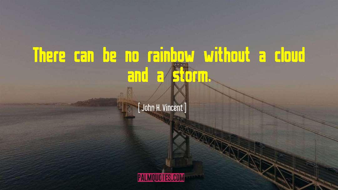 John H. Vincent Quotes: There can be no rainbow