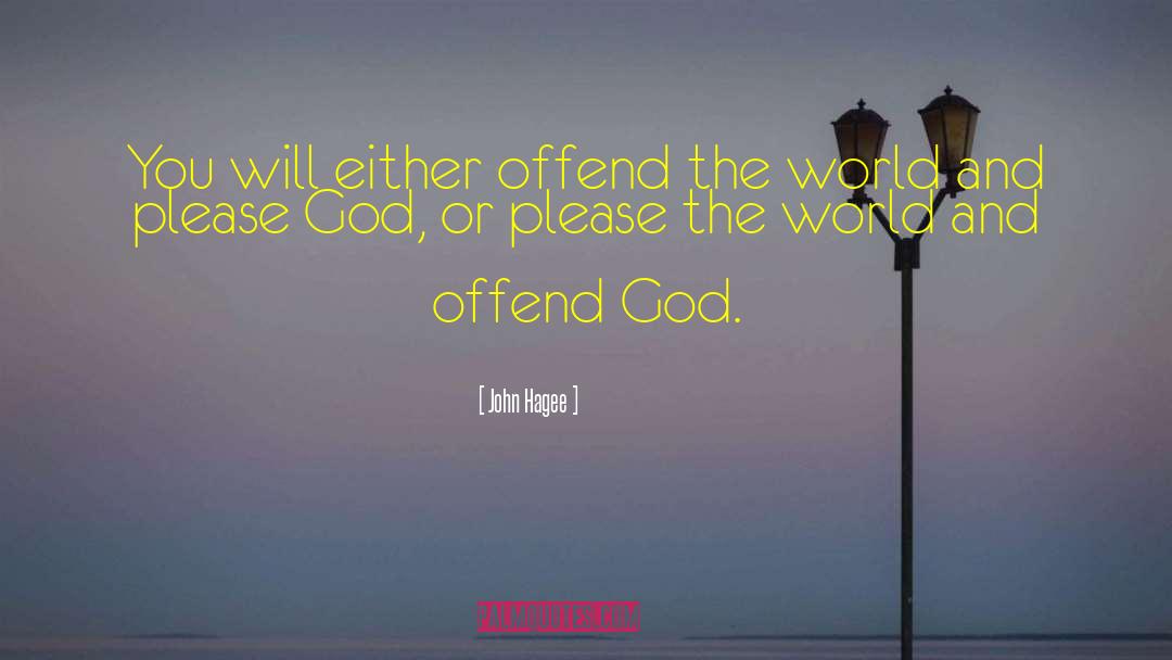 John Hagee Quotes: You will either offend the