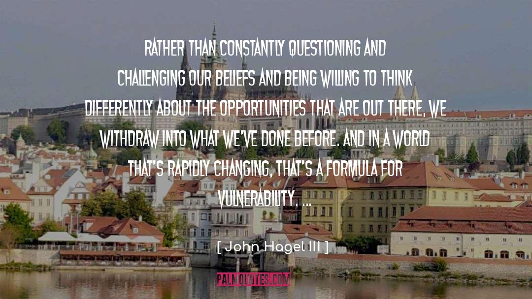 John Hagel III Quotes: Rather than constantly questioning and