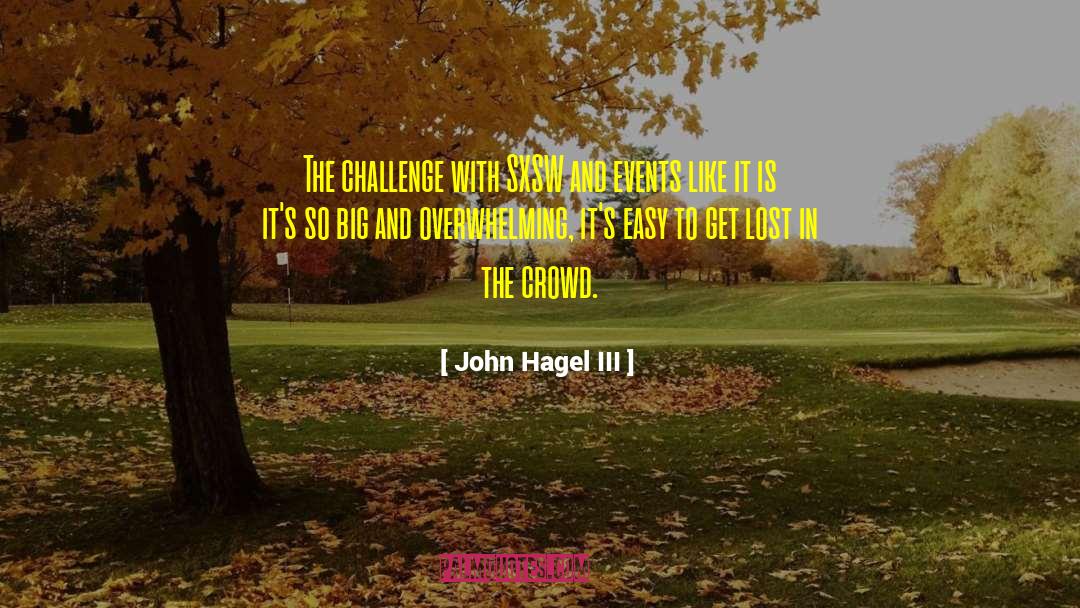 John Hagel III Quotes: The challenge with SXSW and