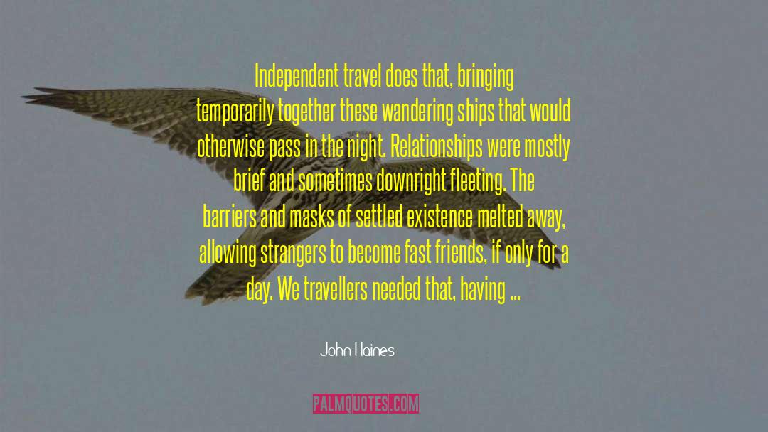 John Haines Quotes: Independent travel does that, bringing