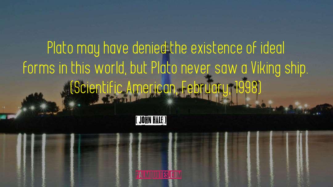 John Hale Quotes: Plato may have denied the