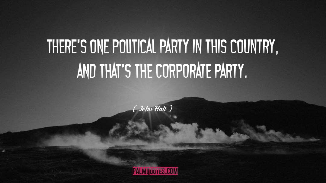 John Hall Quotes: There's one political party in