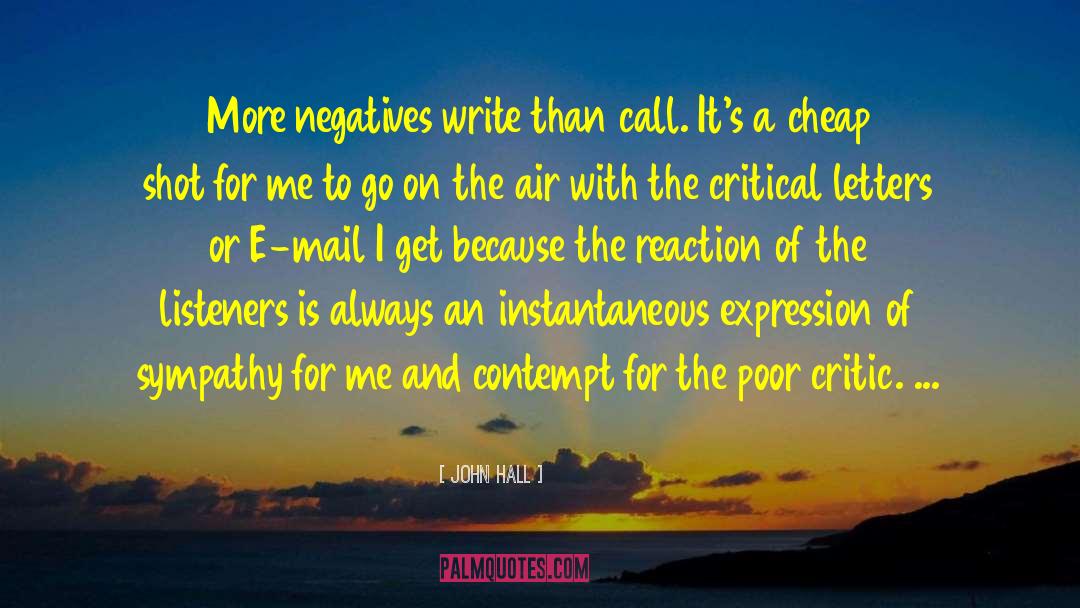 John Hall Quotes: More negatives write than call.