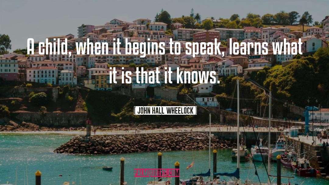 John Hall Wheelock Quotes: A child, when it begins