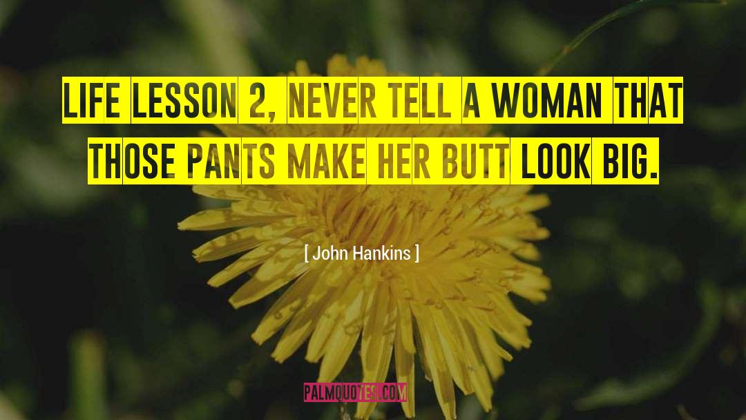 John Hankins Quotes: Life lesson 2, Never tell
