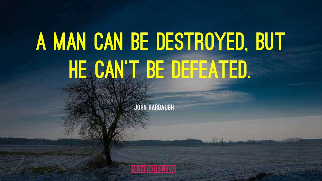 John Harbaugh Quotes: A man can be destroyed,