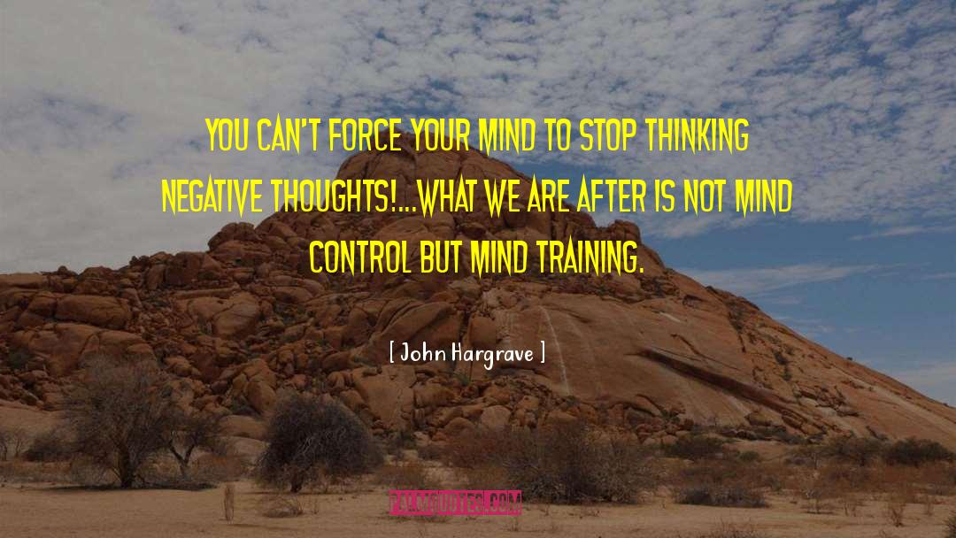 John Hargrave Quotes: You can't force your mind
