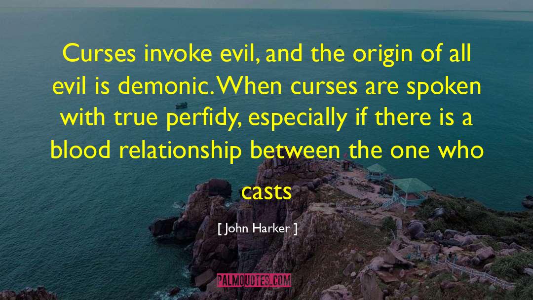 John Harker Quotes: Curses invoke evil, and the