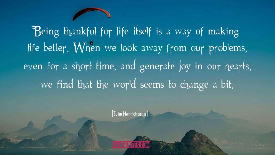 John Harricharan Quotes: Being thankful for life itself