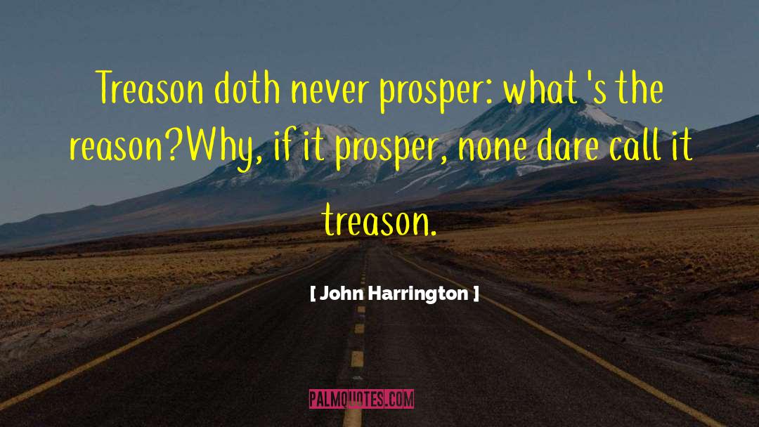 John Harrington Quotes: Treason doth never prosper: what