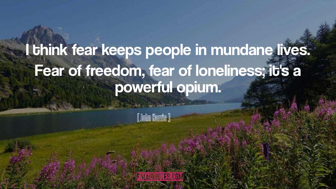 John Harris Quotes: I think fear keeps people