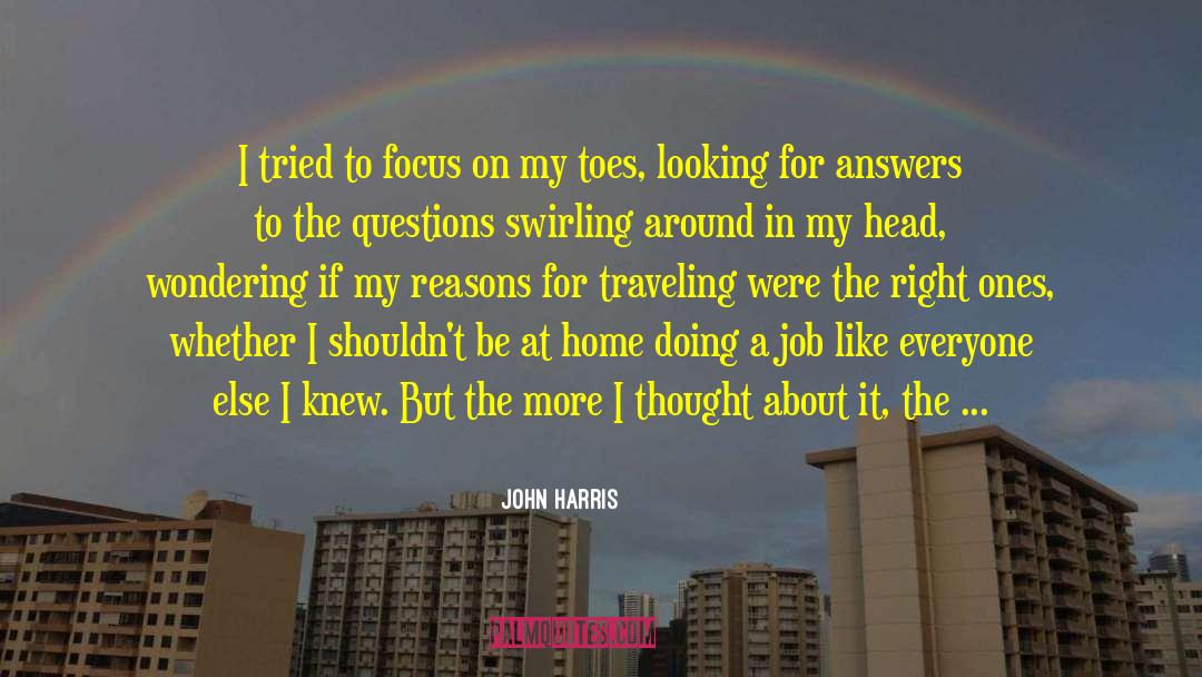 John Harris Quotes: I tried to focus on