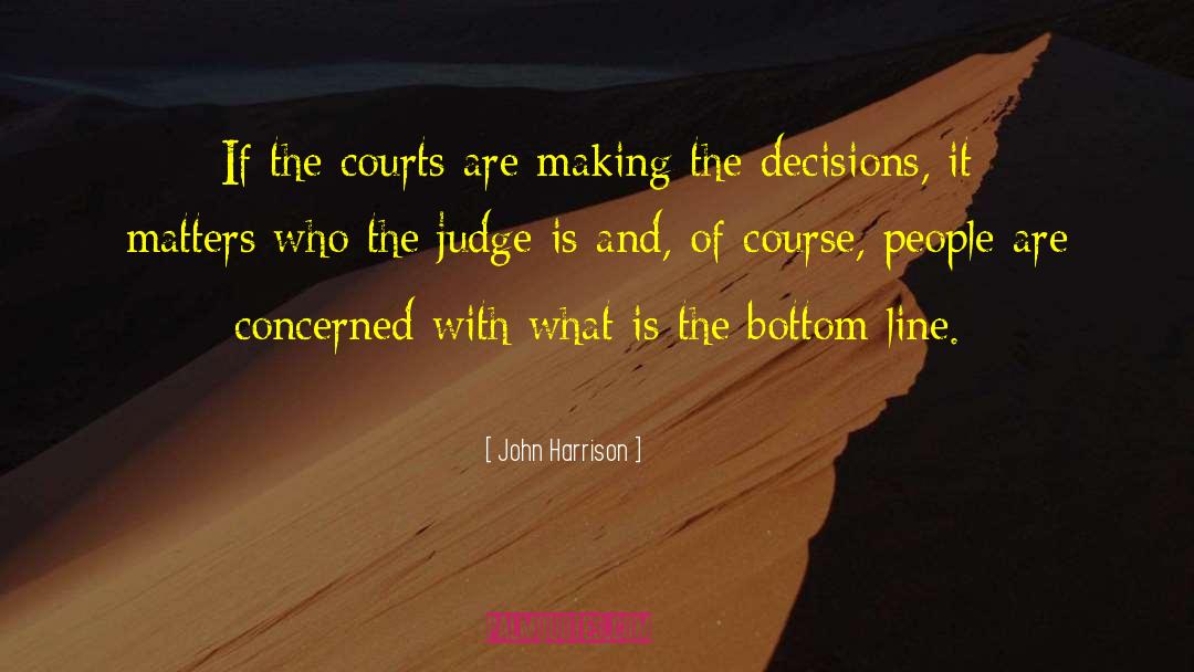 John Harrison Quotes: If the courts are making