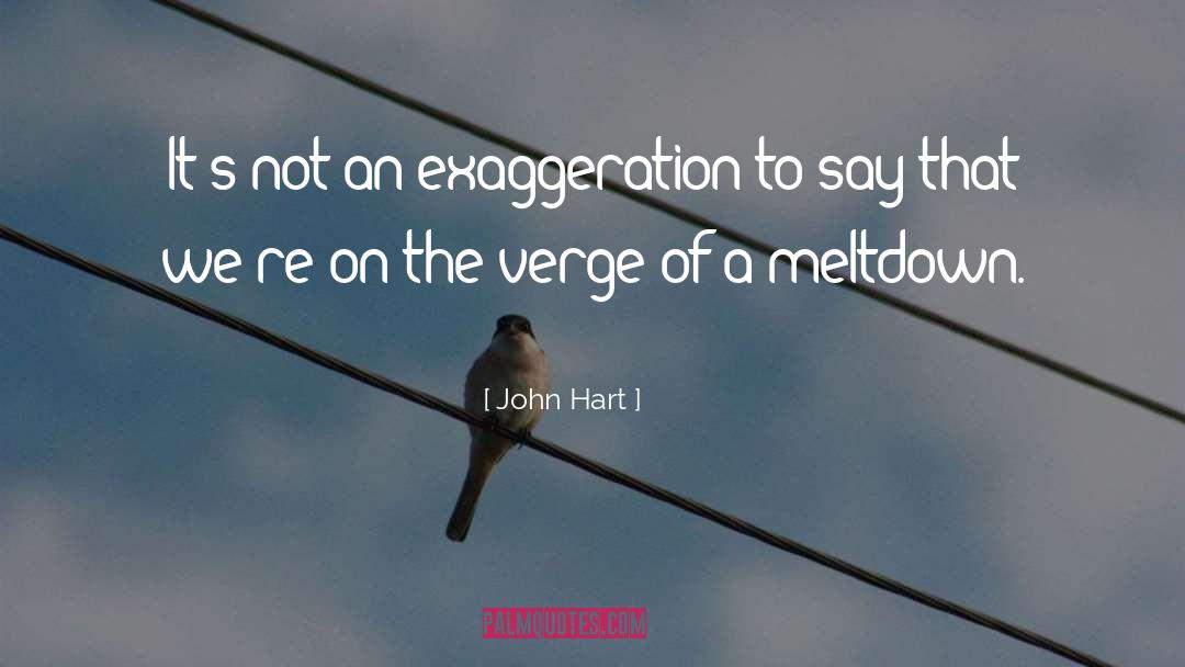 John Hart Quotes: It's not an exaggeration to