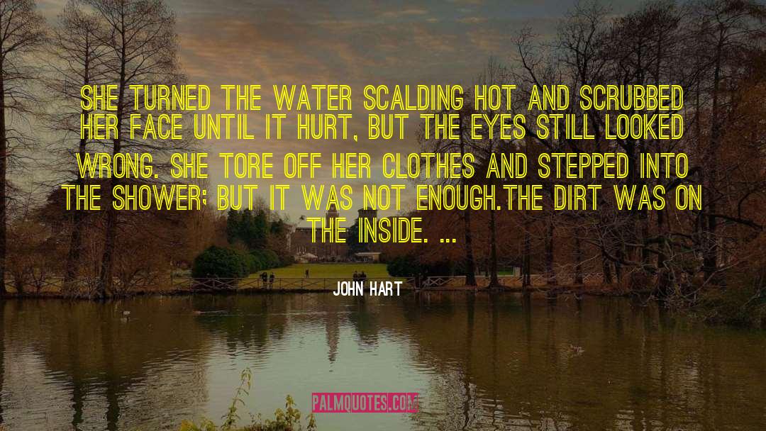 John Hart Quotes: She turned the water scalding