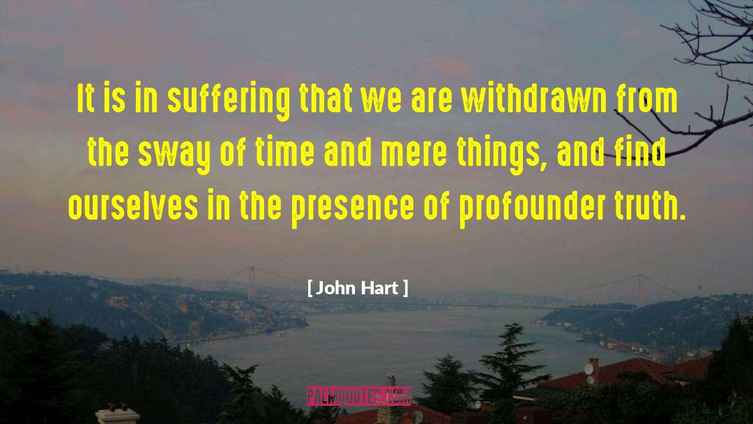 John Hart Quotes: It is in suffering that