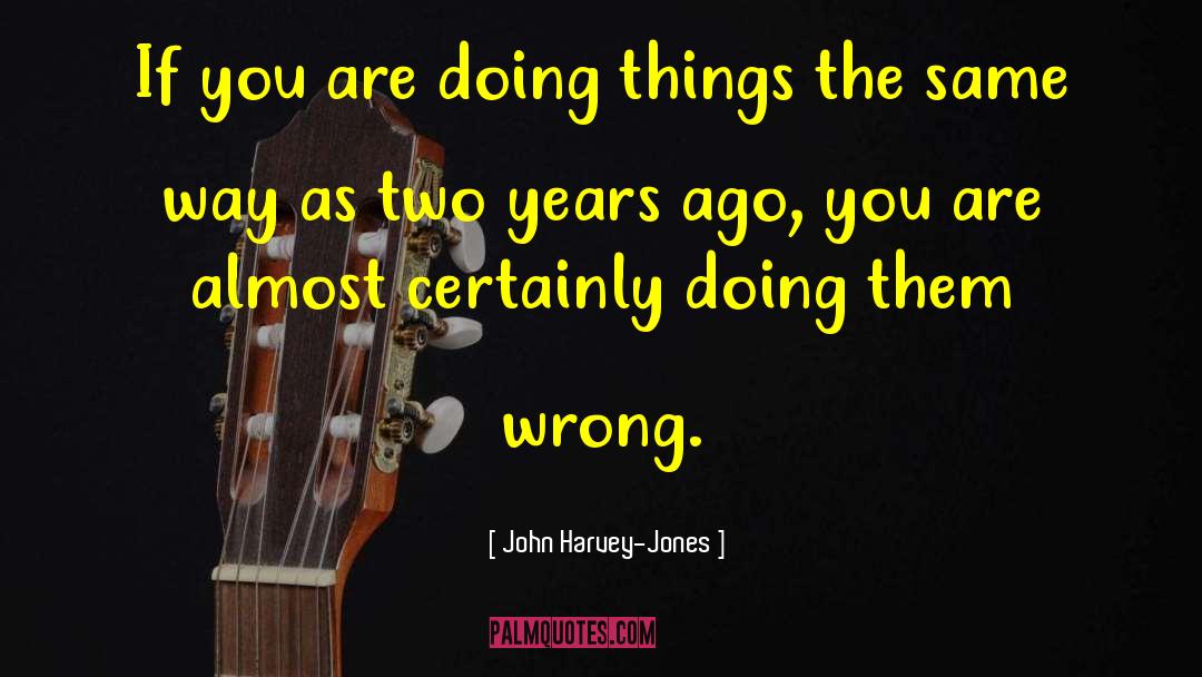 John Harvey-Jones Quotes: If you are doing things