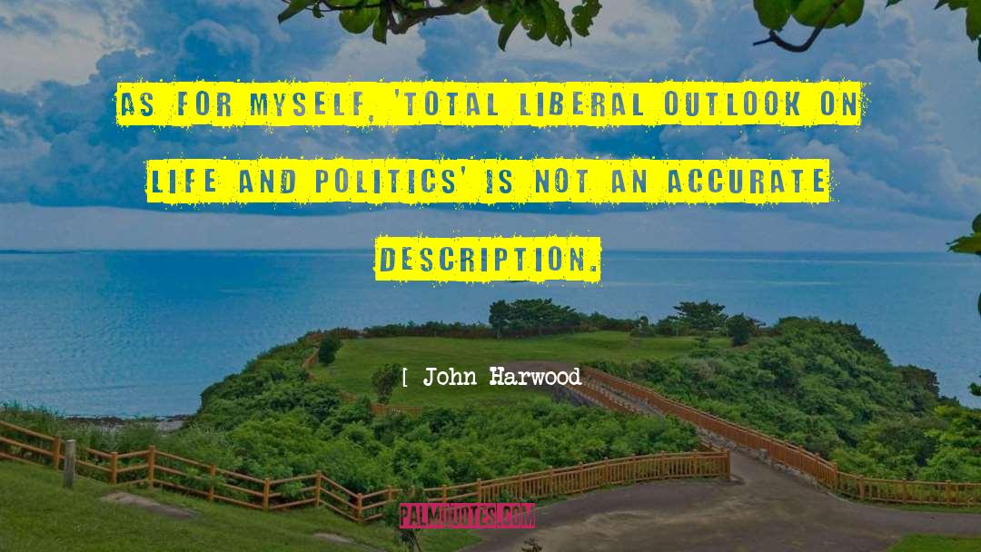 John Harwood Quotes: As for myself, 'total liberal