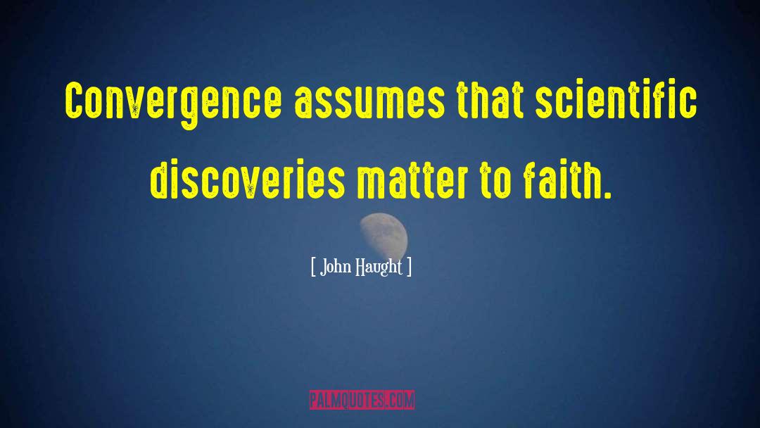 John Haught Quotes: Convergence assumes that scientific discoveries