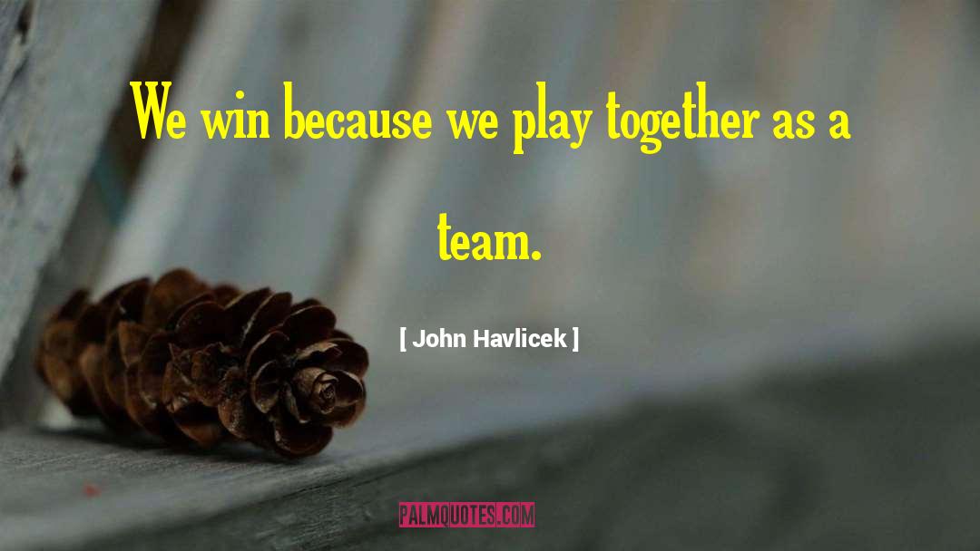 John Havlicek Quotes: We win because we play