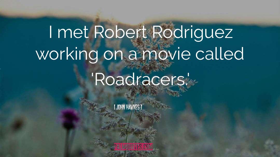 John Hawkes Quotes: I met Robert Rodriguez working