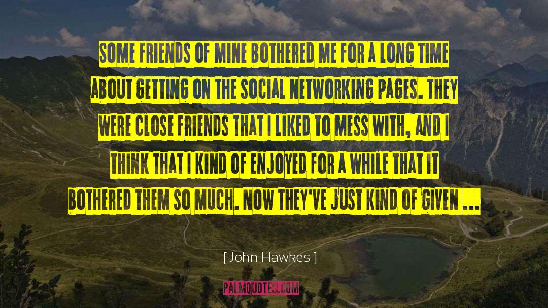 John Hawkes Quotes: Some friends of mine bothered