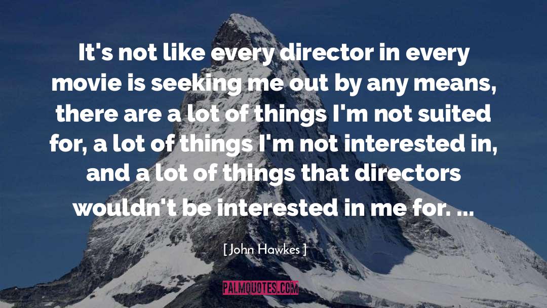 John Hawkes Quotes: It's not like every director