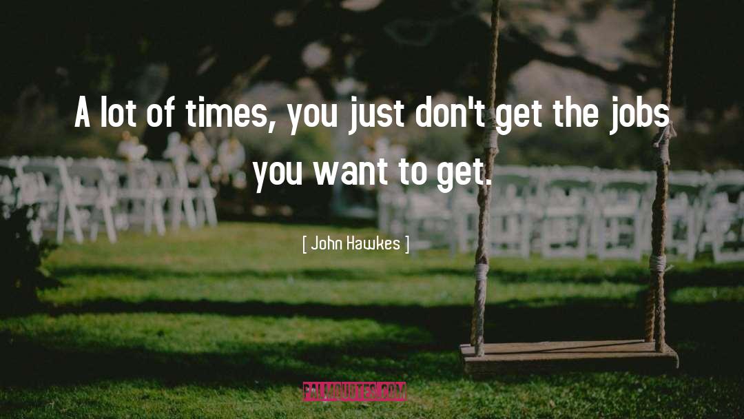 John Hawkes Quotes: A lot of times, you
