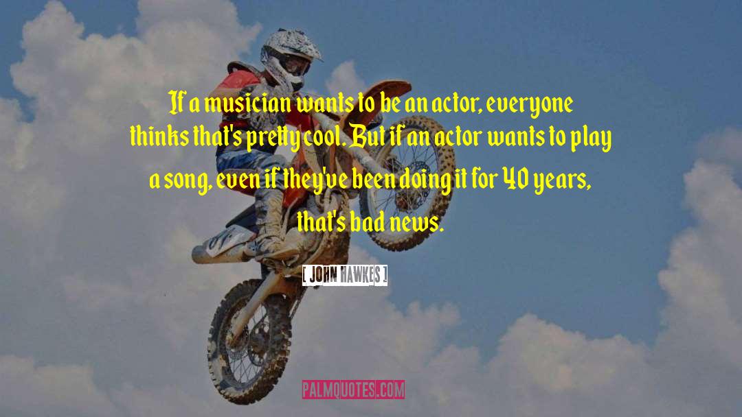 John Hawkes Quotes: If a musician wants to