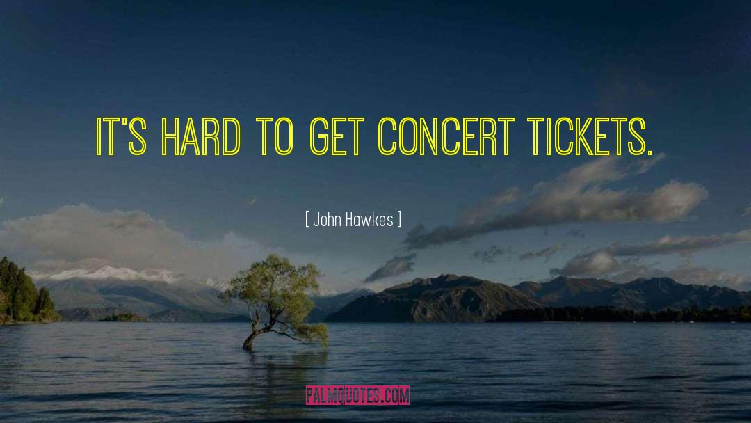 John Hawkes Quotes: It's hard to get concert
