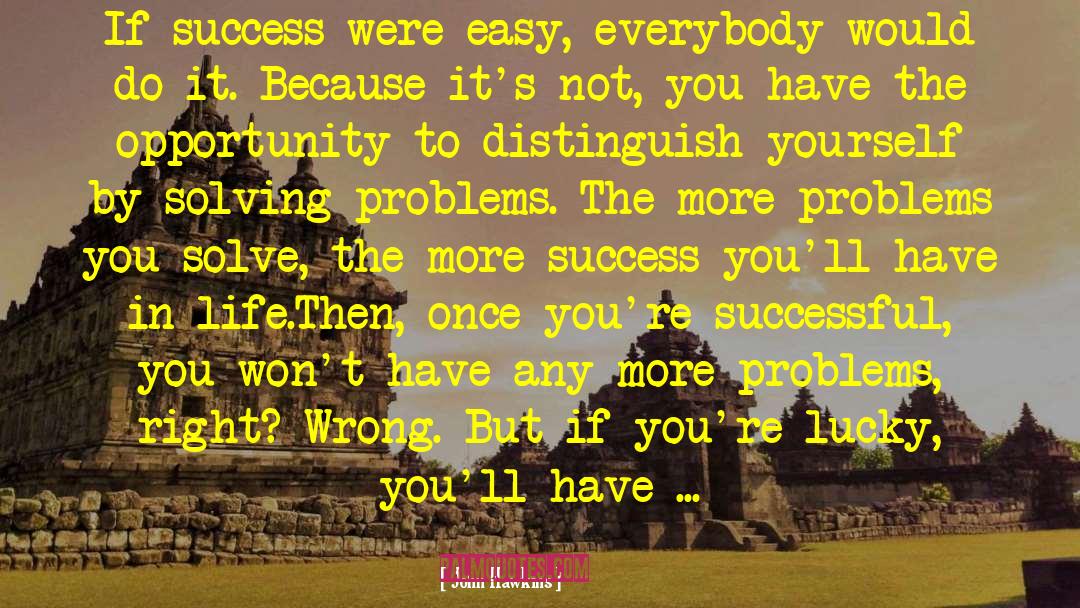 John Hawkins Quotes: If success were easy, everybody