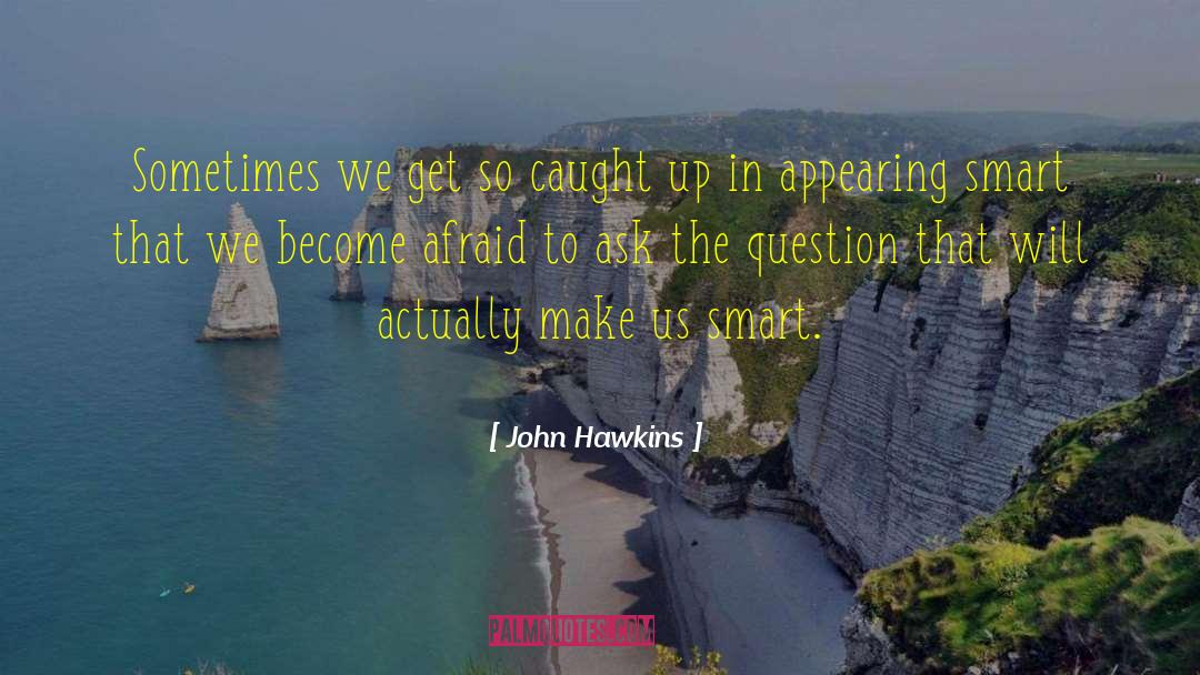 John Hawkins Quotes: Sometimes we get so caught