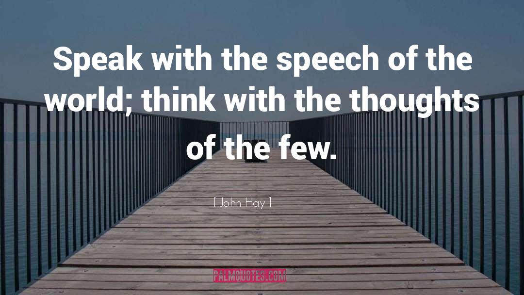John Hay Quotes: Speak with the speech of