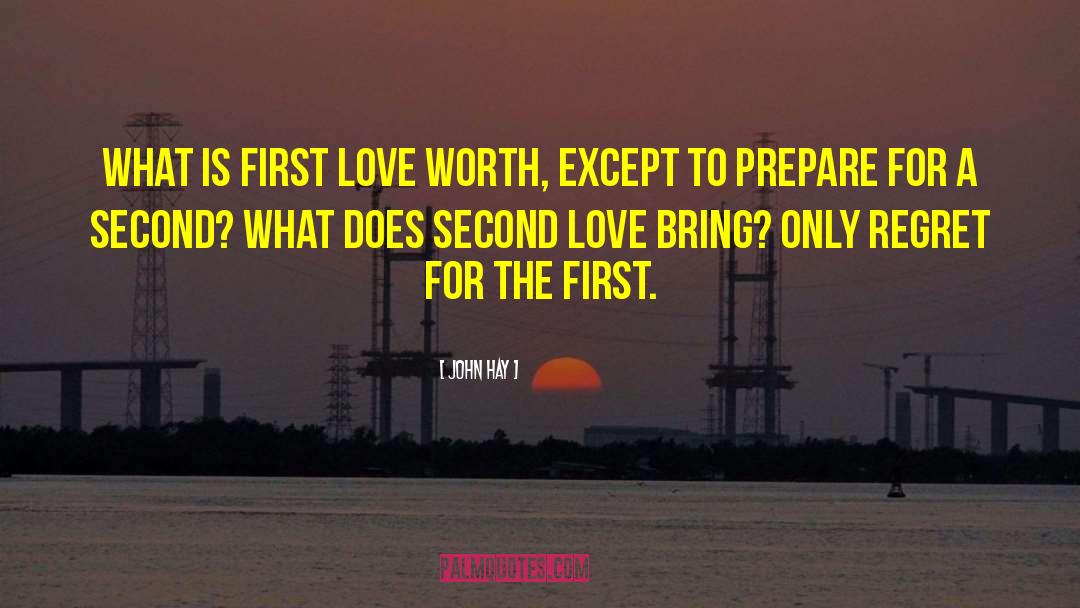 John Hay Quotes: What is first love worth,