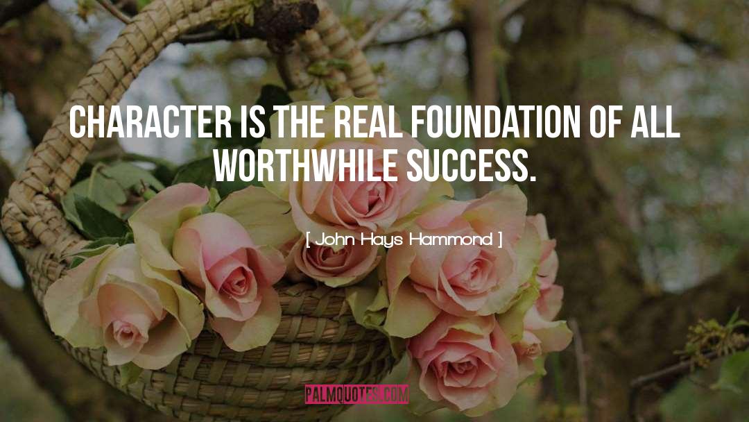 John Hays Hammond Quotes: Character is the real foundation