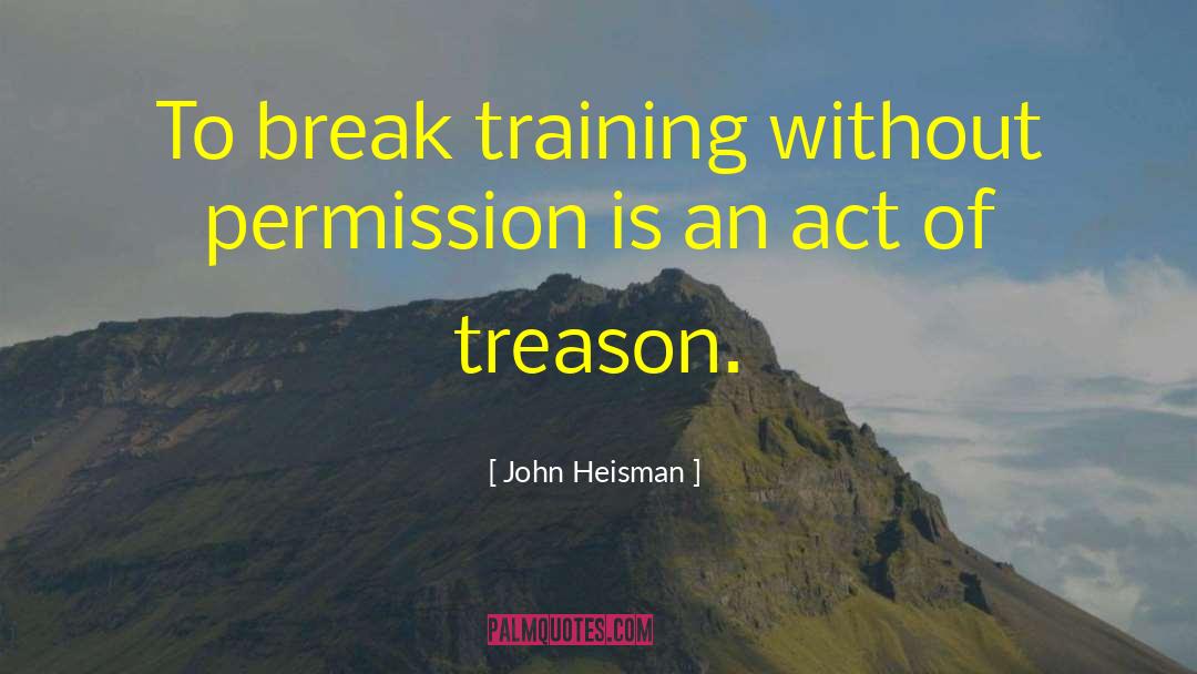 John Heisman Quotes: To break training without permission