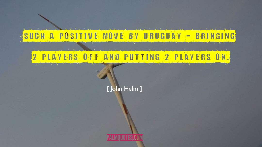 John Helm Quotes: Such a positive move by