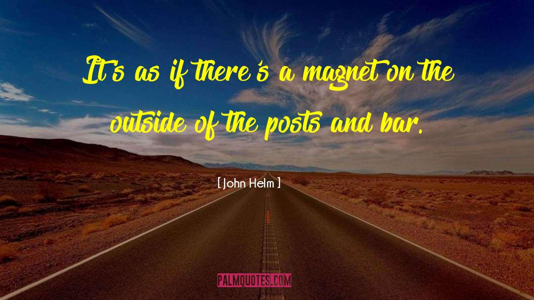 John Helm Quotes: It's as if there's a