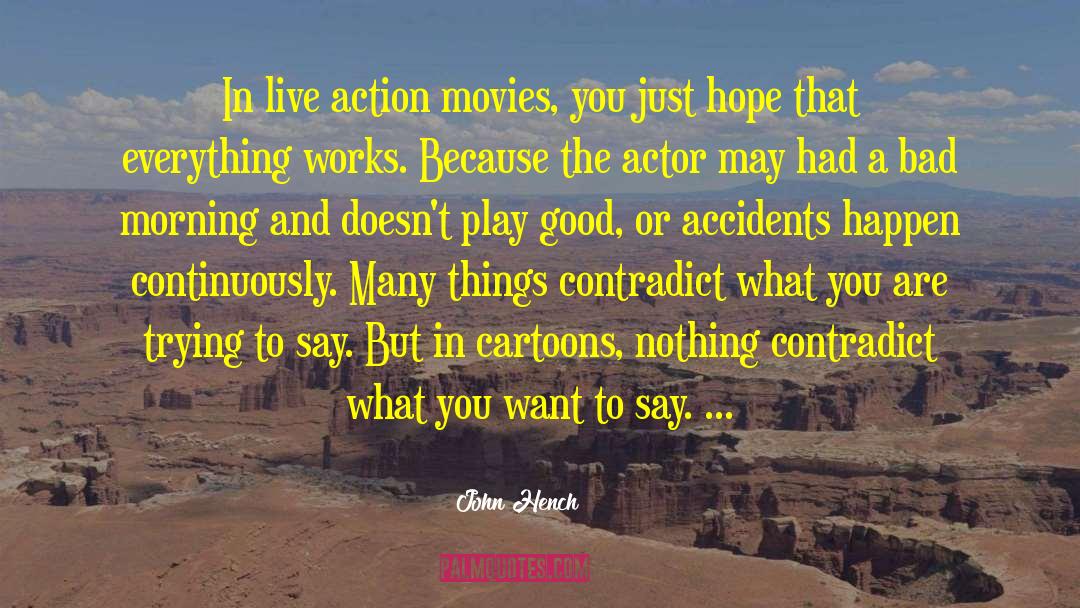 John Hench Quotes: In live action movies, you
