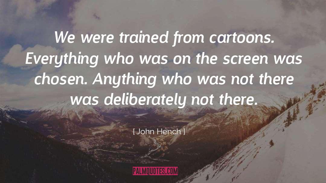 John Hench Quotes: We were trained from cartoons.