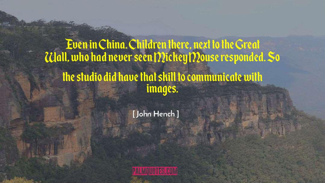 John Hench Quotes: Even in China. Children there,