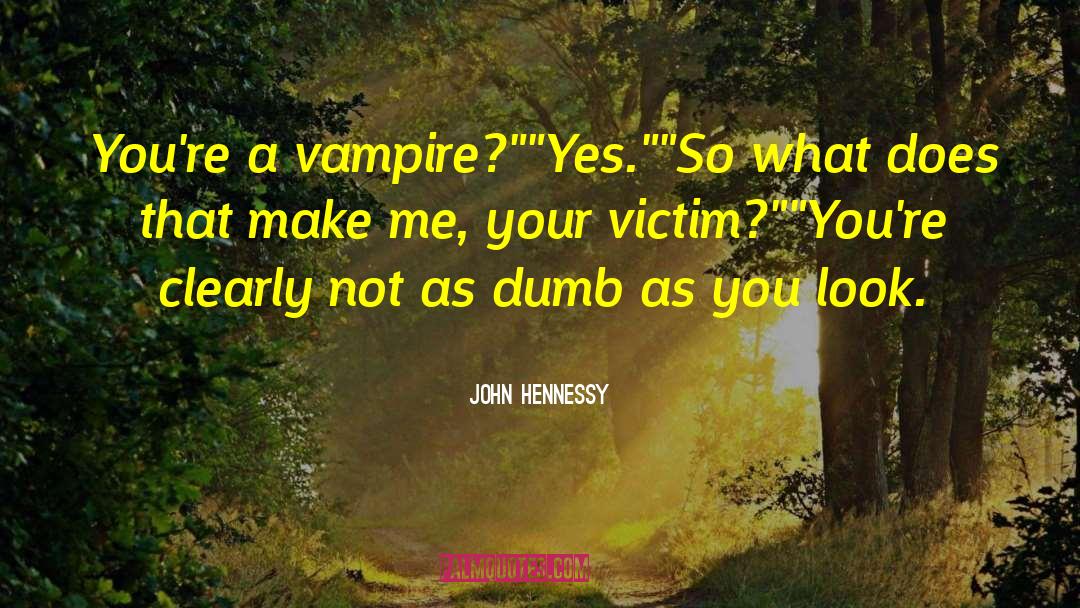 John Hennessy Quotes: You're a vampire?
