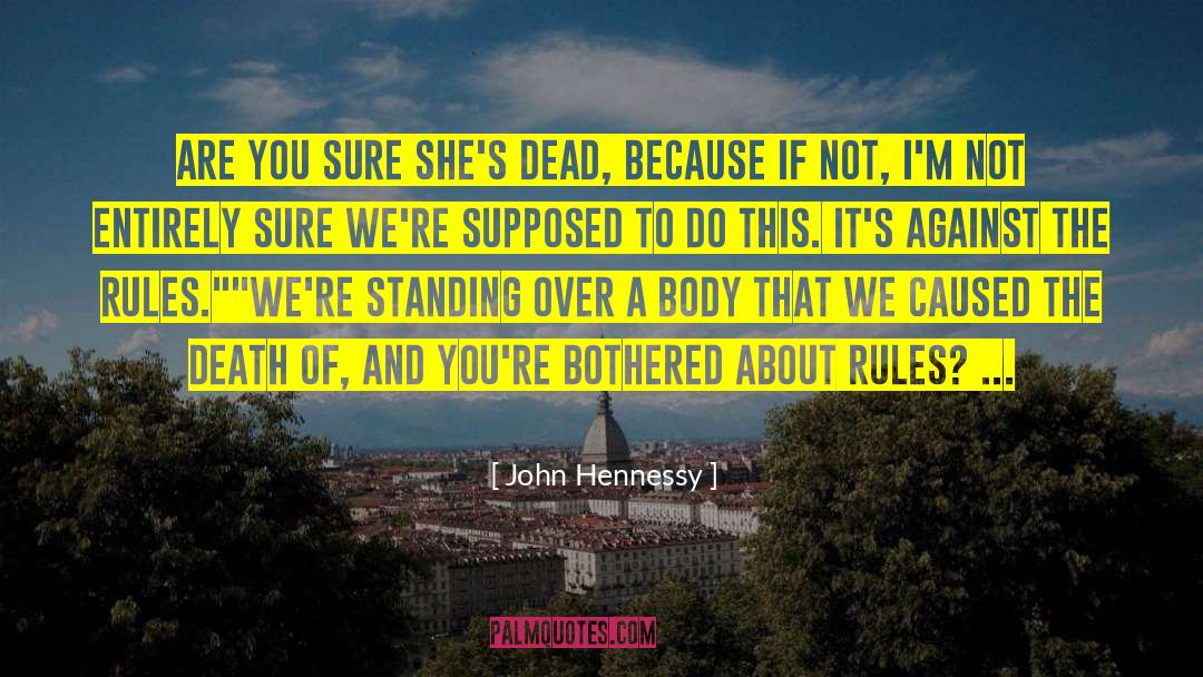 John Hennessy Quotes: Are you sure she's dead,