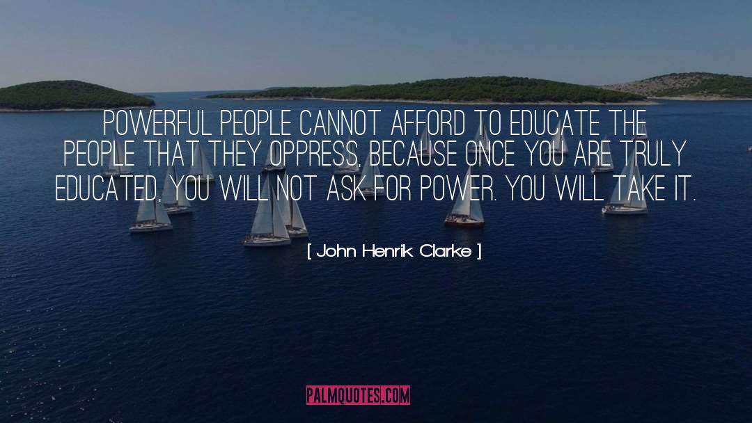 John Henrik Clarke Quotes: Powerful people cannot afford to