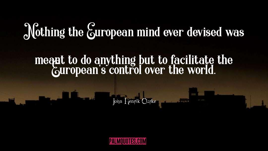 John Henrik Clarke Quotes: Nothing the European mind ever